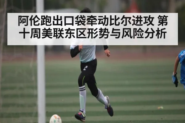 阿伦跑出口袋牵动比尔进攻 第十周美联东区形势与风险分析